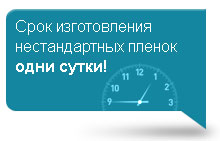 Срок изготовления нестандартных плёнок - одни сутки!